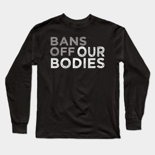Bans Off Our Bodies, Pro-Choice Long Sleeve T-Shirt